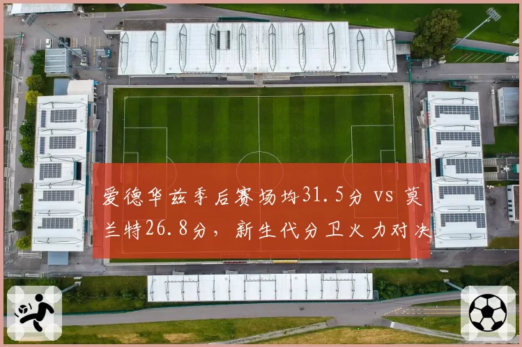 爱德华兹季后赛场均31.5分 vs 莫兰特26.8分,新生代分卫火力对决