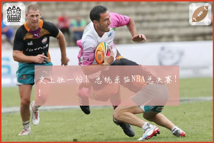史上独一份!总统亲临NBA总决赛!!