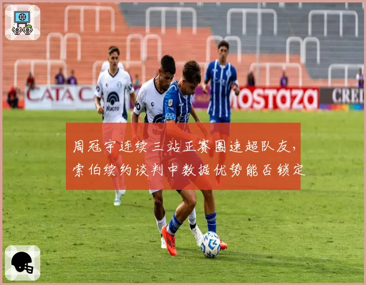 周冠宇连续三站正赛圈速超队友，索伯续约谈判中数据优势能否锁定席位？