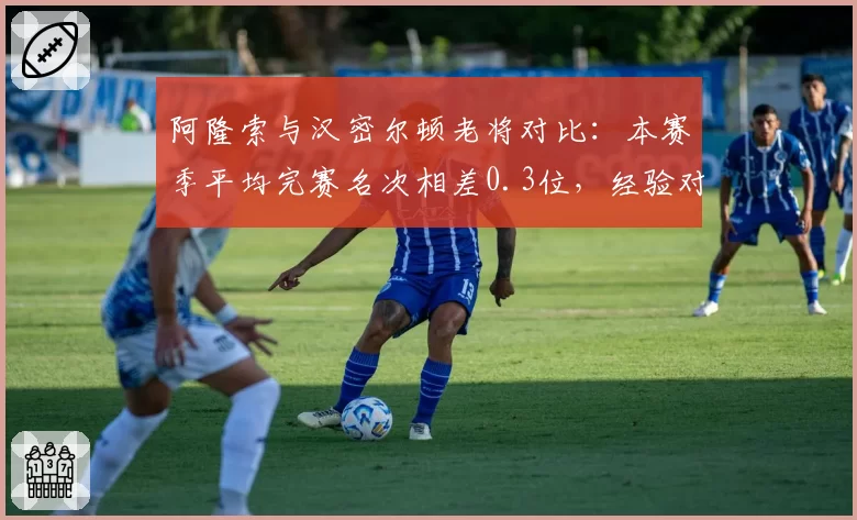 阿隆索与汉密尔顿老将对比：本赛季平均完赛名次相差0.3位，经验对决